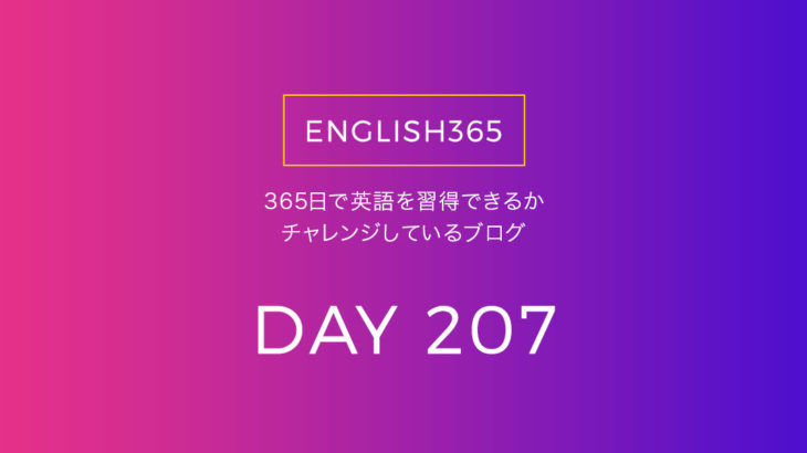 英語習得チャレンジ｢207日目｣…今日も地道にいろいろ